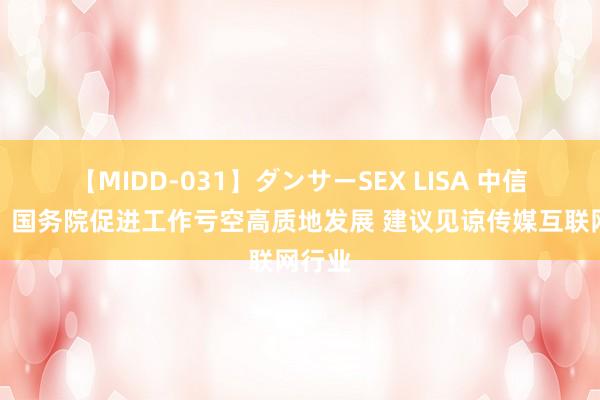 【MIDD-031】ダンサーSEX LISA 中信证券：国务院促进工作亏空高质地发展 建议见谅传媒互联网行业