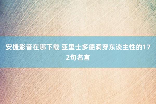 安捷影音在哪下载 亚里士多德洞穿东谈主性的172句名言